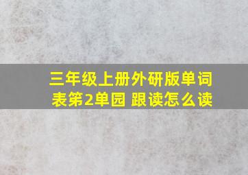 三年级上册外研版单词表笫2单园 跟读怎么读